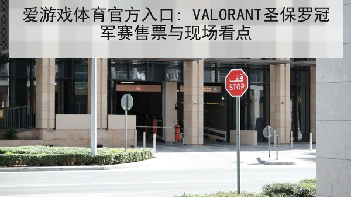 爱游戏体育官方入口: VALORANT圣保罗冠军赛售票与现场看点