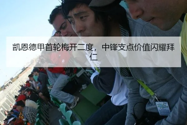 凯恩德甲首轮梅开二度，中锋支点价值闪耀拜仁