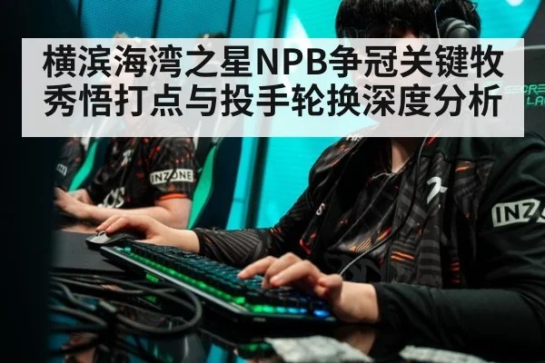 横滨海湾之星NPB争冠关键牧秀悟打点与投手轮换深度分析